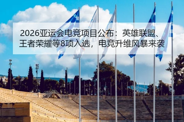 2026亚运会电竞项目公布：英雄联盟、王者荣耀等8项入选，电竞升维风暴来袭